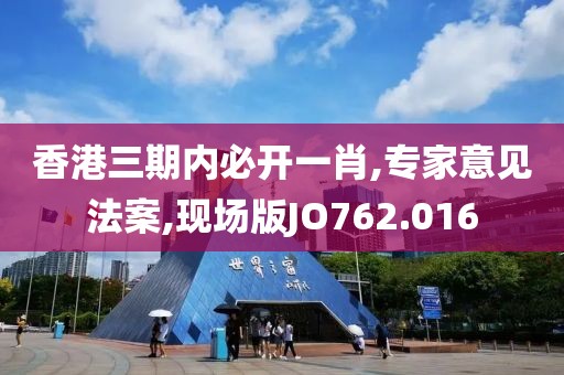 香港三期內(nèi)必開一肖,專家意見法案,現(xiàn)場(chǎng)版JO762.016