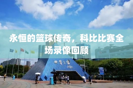 永恒的籃球傳奇，科比比賽全場(chǎng)錄像回顧