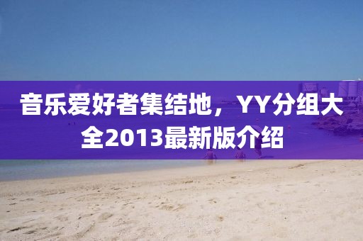 音樂(lè)愛(ài)好者集結(jié)地，YY分組大全2013最新版介紹