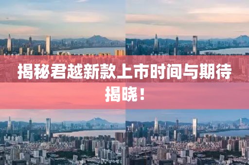 揭秘君越新款上市時(shí)間與期待揭曉！