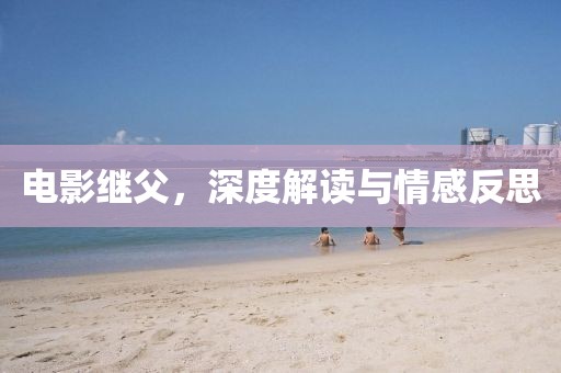 電影繼父，深度解讀與情感反思