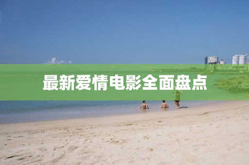 最新愛(ài)情電影全面盤(pán)點(diǎn)
