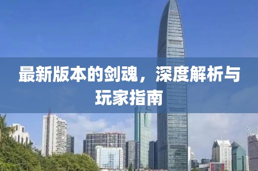最新版本的劍魂，深度解析與玩家指南