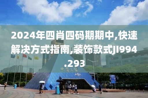 2024年四肖四碼期期中,快速解決方式指南,裝飾款式JI994.293