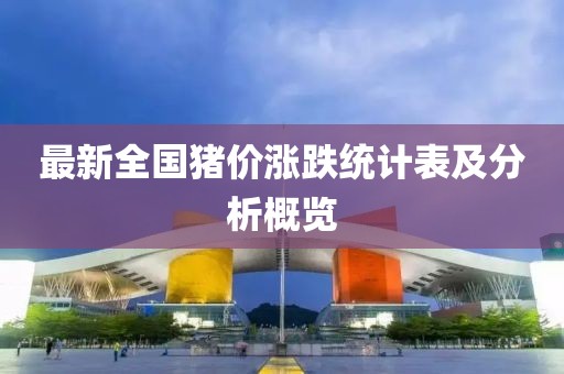 最新全國豬價漲跌統(tǒng)計表及分析概覽