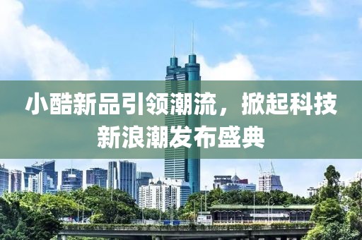 小酷新品引領(lǐng)潮流，掀起科技新浪潮發(fā)布盛典