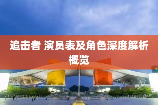 追擊者 演員表及角色深度解析概覽