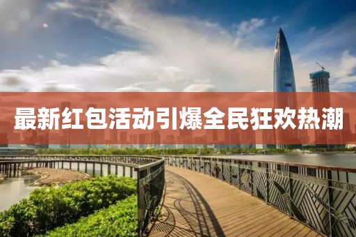 最新紅包活動(dòng)引爆全民狂歡熱潮