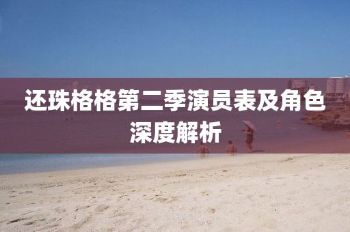 還珠格格第二季演員表及角色深度解析