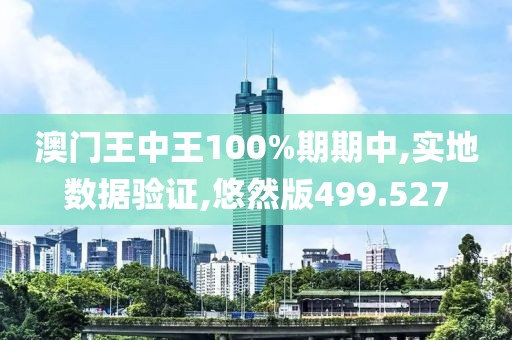 澳門王中王100%期期中,實(shí)地?cái)?shù)據(jù)驗(yàn)證,悠然版499.527