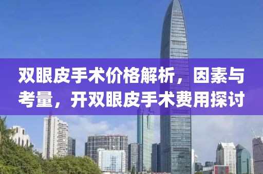 雙眼皮手術(shù)價格解析，因素與考量，開雙眼皮手術(shù)費用探討