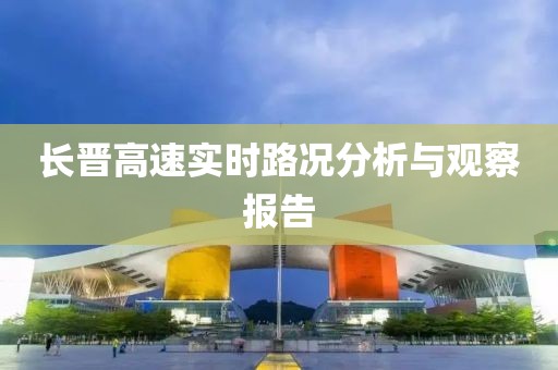 長晉高速實(shí)時路況分析與觀察報告