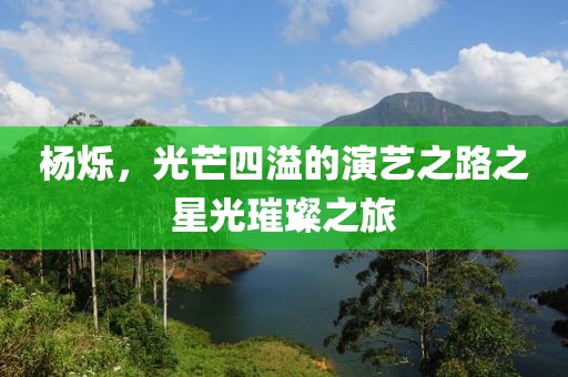 楊爍，光芒四溢的演藝之路之星光璀璨之旅