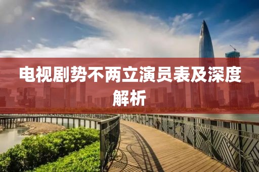 電視劇勢不兩立演員表及深度解析