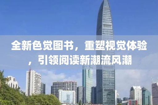 全新色覺圖書，重塑視覺體驗(yàn)，引領(lǐng)閱讀新潮流風(fēng)潮