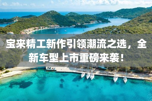 寶來精工新作引領潮流之選，全新車型上市重磅來襲！