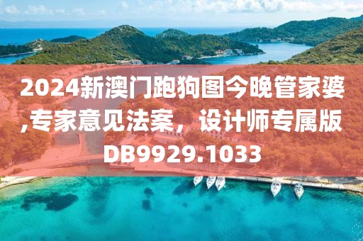 2024新澳門跑狗圖今晚管家婆,專家意見法案，設(shè)計(jì)師專屬版DB9929.1033