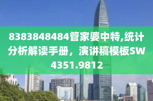 8383848484管家婆中特,統(tǒng)計(jì)分析解讀手冊(cè)，演講稿模板SW4351.9812