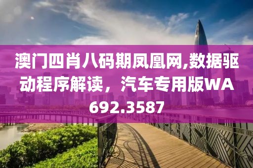 澳門四肖八碼期鳳凰網(wǎng),數(shù)據(jù)驅(qū)動程序解讀，汽車專用版WA692.3587