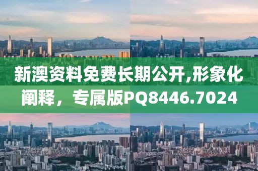 新澳資料免費長期公開,形象化闡釋，專屬版PQ8446.7024