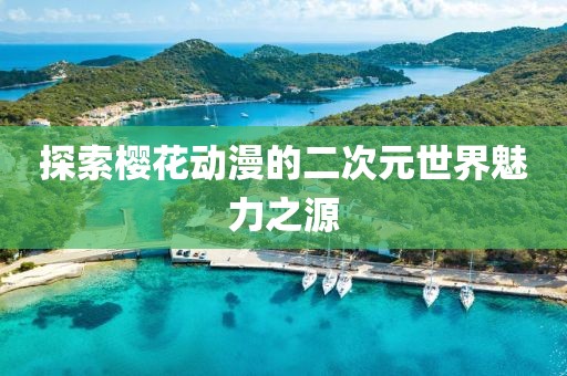 探索櫻花動(dòng)漫的二次元世界魅力之源