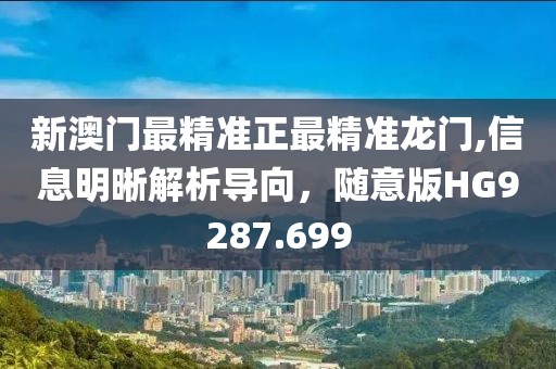 新澳門最精準正最精準龍門,信息明晰解析導向，隨意版HG9287.699