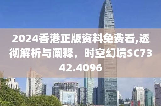 2024香港正版資料免費(fèi)看,透徹解析與闡釋，時(shí)空幻境SC7342.4096