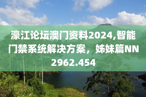 濠江論壇澳門資料2024,智能門禁系統(tǒng)解決方案，姊妹篇NN2962.454