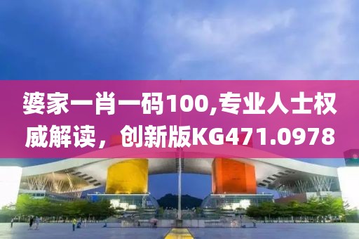 婆家一肖一碼100,專(zhuān)業(yè)人士權(quán)威解讀，創(chuàng)新版KG471.0978
