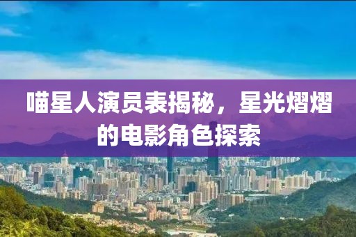 喵星人演員表揭秘，星光熠熠的電影角色探索