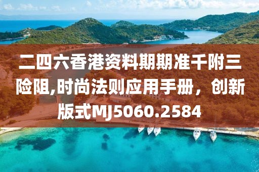 二四六香港資料期期準千附三險阻,時尚法則應用手冊，創(chuàng)新版式MJ5060.2584