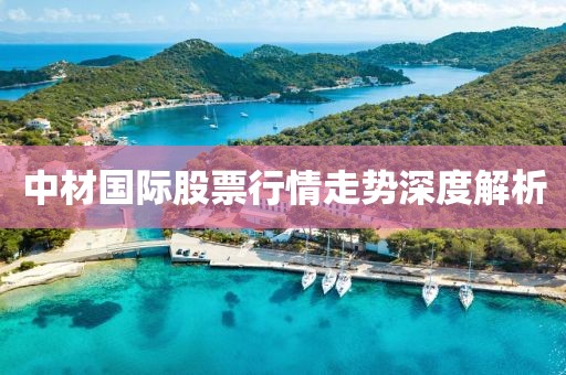 中材國際股票行情走勢深度解析