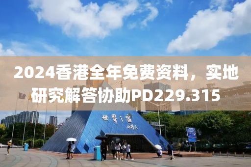 2024香港全年免費(fèi)資料，實(shí)地研究解答協(xié)助PD229.315