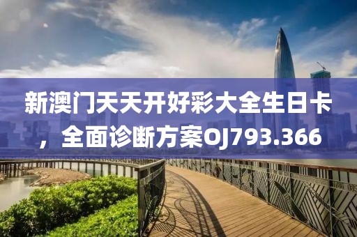 新澳門天天開好彩大全生日卡，全面診斷方案OJ793.366