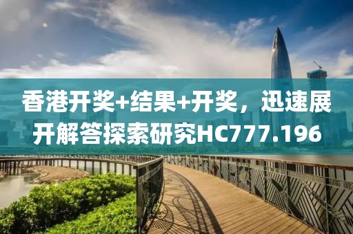 香港開獎(jiǎng)+結(jié)果+開獎(jiǎng)，迅速展開解答探索研究HC777.196