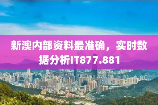新澳內(nèi)部資料最準確，實時數(shù)據(jù)分析IT877.881