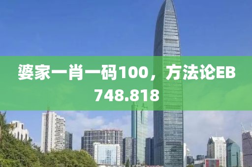 婆家一肖一碼100，方法論EB748.818