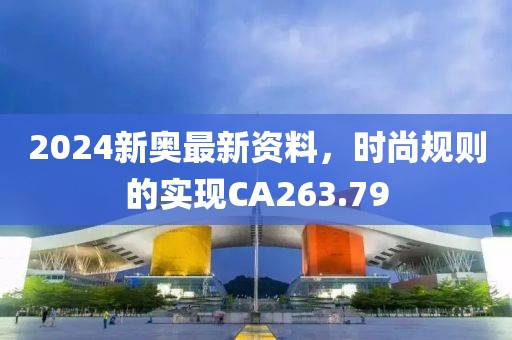 2024新奧最新資料，時尚規(guī)則的實(shí)現(xiàn)CA263.79