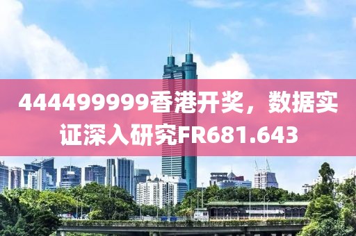 444499999香港開獎(jiǎng)，數(shù)據(jù)實(shí)證深入研究FR681.643