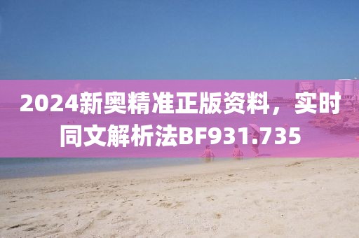 2024新奧精準(zhǔn)正版資料，實(shí)時(shí)同文解析法BF931.735