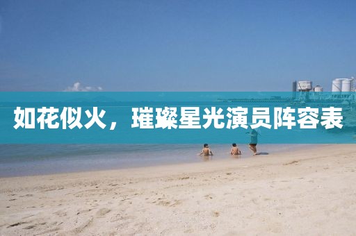 如花似火，璀璨星光演員陣容表