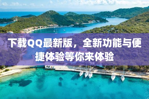下載QQ最新版，全新功能與便捷體驗(yàn)等你來(lái)體驗(yàn)