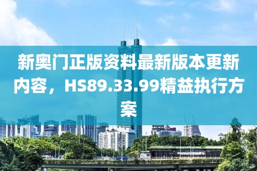 新奧門正版資料最新版本更新內(nèi)容，HS89.33.99精益執(zhí)行方案