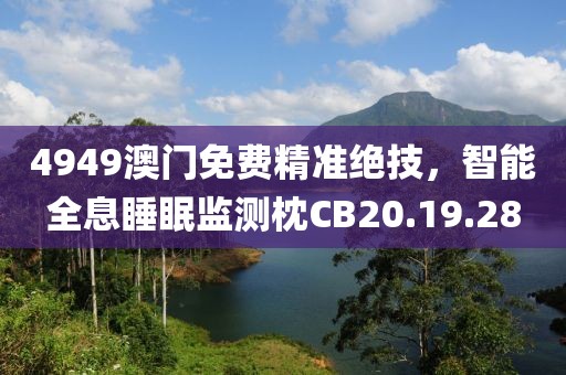 4949澳門(mén)免費(fèi)精準(zhǔn)絕技，智能全息睡眠監(jiān)測(cè)枕CB20.19.28