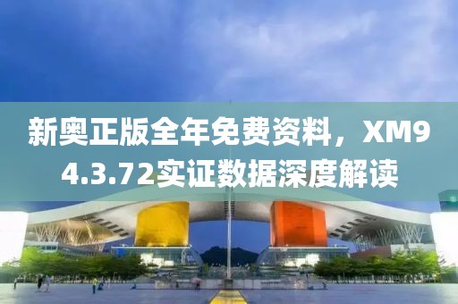 新奧正版全年免費資料，XM94.3.72實證數(shù)據(jù)深度解讀
