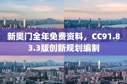 新奧門全年免費(fèi)資料，CC91.83.3版創(chuàng)新規(guī)劃編制