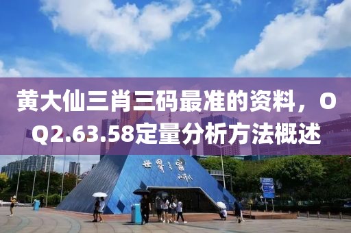 黃大仙三肖三碼最準(zhǔn)的資料，OQ2.63.58定量分析方法概述