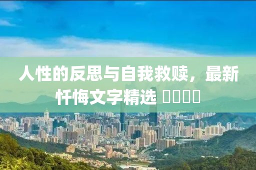 人性的反思與自我救贖，最新懺悔文字精選 ????