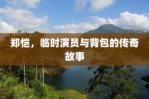 鄭愷，臨時(shí)演員與背包的傳奇故事