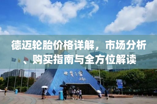 德邁輪胎價(jià)格詳解，市場分析、購買指南與全方位解讀